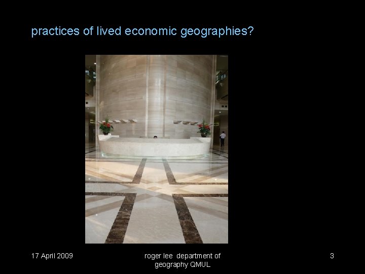 practices of lived economic geographies? 17 April 2009 roger lee department of geography QMUL