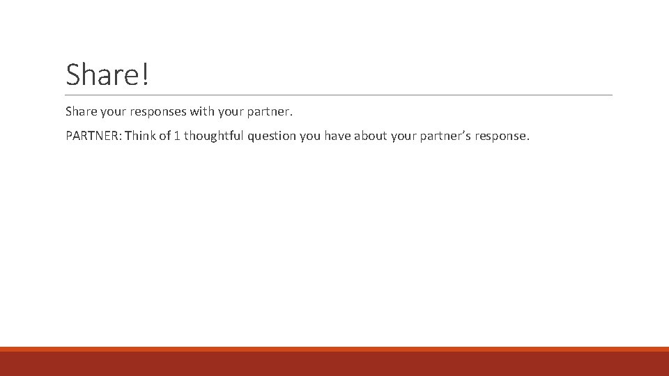 Share! Share your responses with your partner. PARTNER: Think of 1 thoughtful question you
