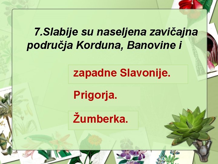 7. Slabije su naseljena zavičajna područja Korduna, Banovine i zapadne Slavonije. Prigorja. Žumberka. 