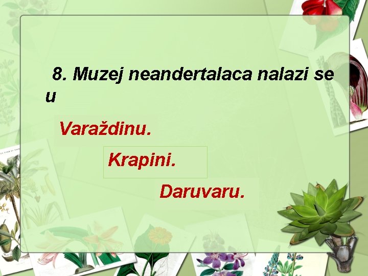 8. Muzej neandertalaca nalazi se u Varaždinu. Krapini. Daruvaru. 