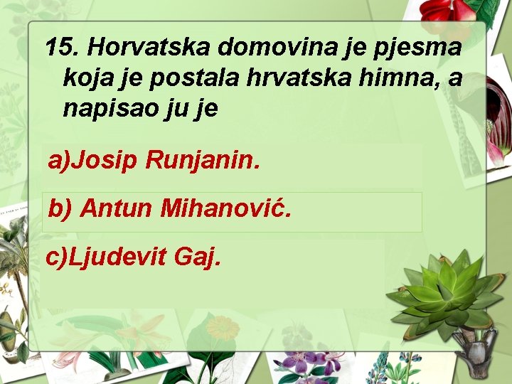 15. Horvatska domovina je pjesma koja je postala hrvatska himna, a napisao ju je