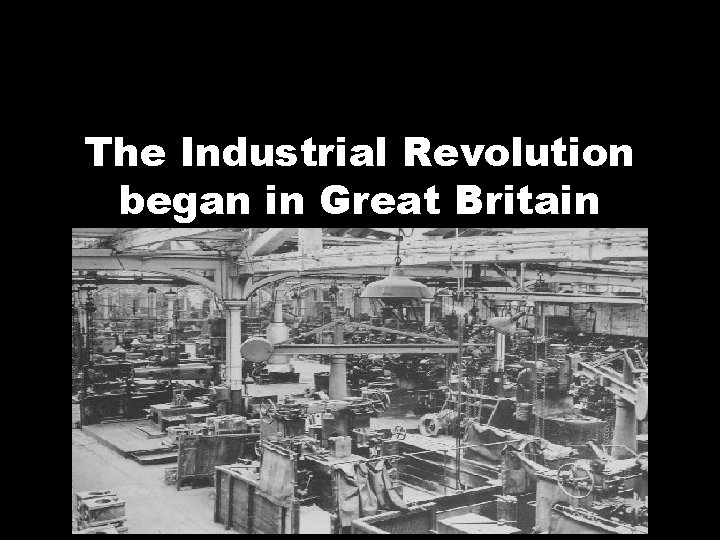 The Industrial Revolution began in Great Britain 
