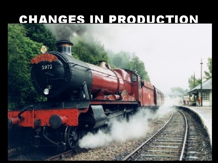 CHANGES IN PRODUCTION • Coal and Iron – Coal powered the steam engines –