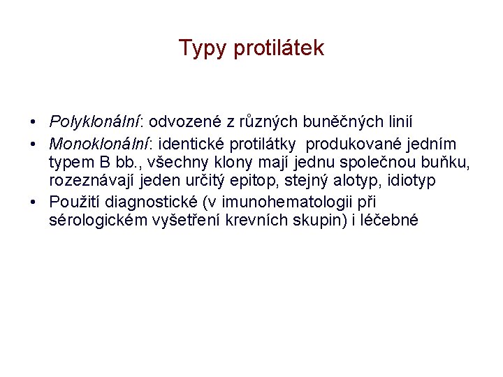 Typy protilátek • Polyklonální: odvozené z různých buněčných linií • Monoklonální: identické protilátky produkované
