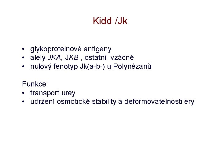 Kidd /Jk • glykoproteinové antigeny • alely JKA, JKB , ostatní vzácné • nulový
