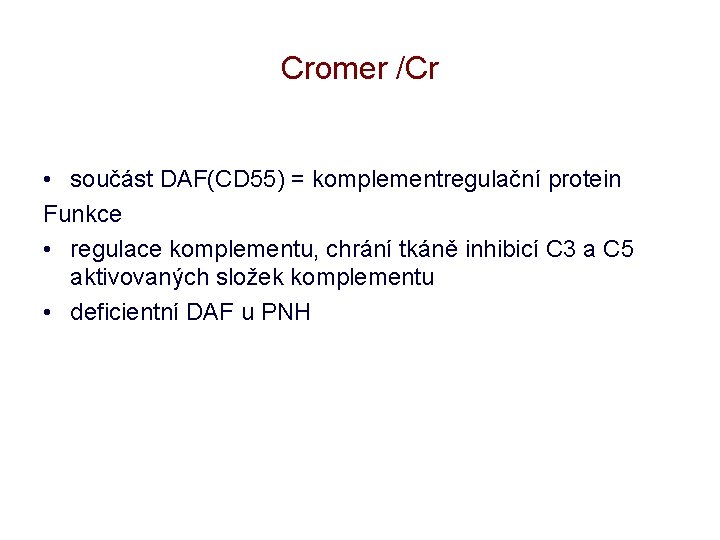 Cromer /Cr • součást DAF(CD 55) = komplementregulační protein Funkce • regulace komplementu, chrání