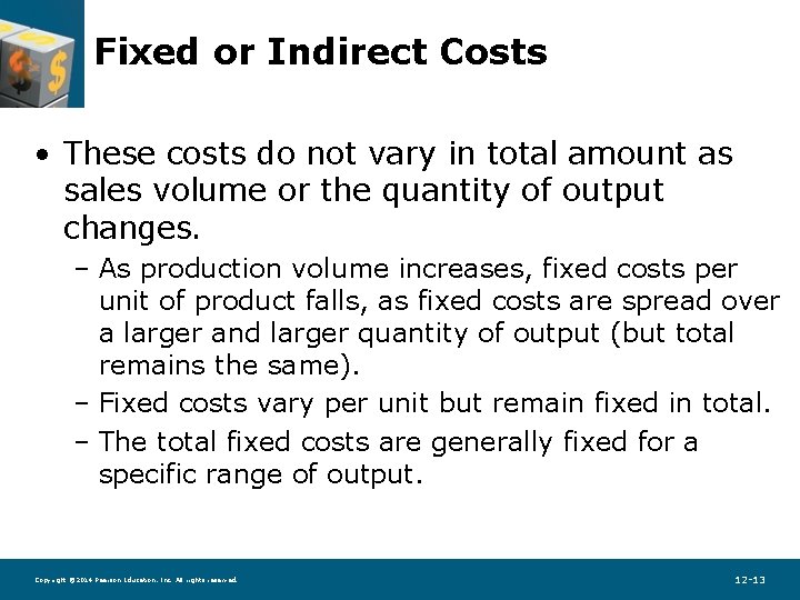 Fixed or Indirect Costs • These costs do not vary in total amount as