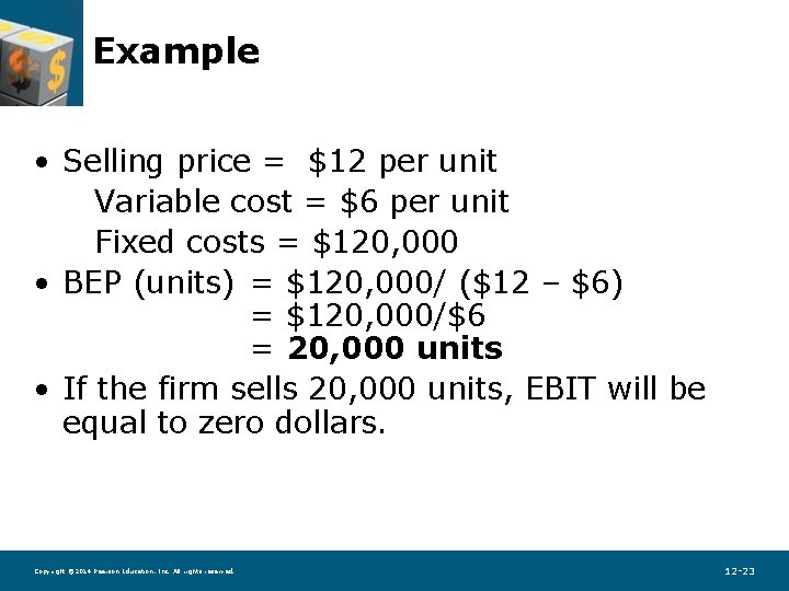 Example • Selling price = $12 per unit Variable cost = $6 per unit