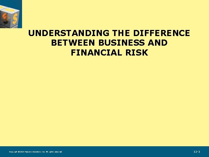 UNDERSTANDING THE DIFFERENCE BETWEEN BUSINESS AND FINANCIAL RISK Copyright © 2014 Pearson Education, Inc.