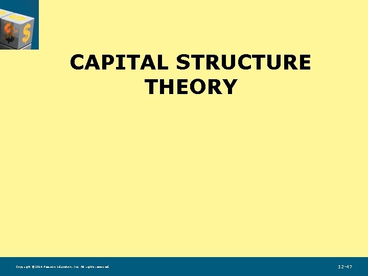 CAPITAL STRUCTURE THEORY Copyright © 2014 Pearson Education, Inc. All rights reserved. 12 -47
