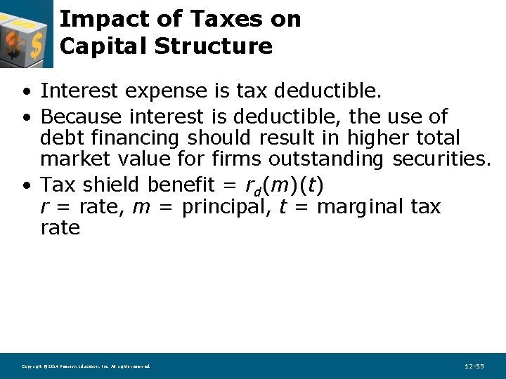 Impact of Taxes on Capital Structure • Interest expense is tax deductible. • Because