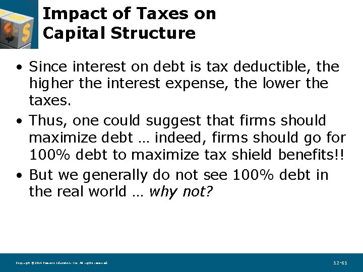 Impact of Taxes on Capital Structure • Since interest on debt is tax deductible,