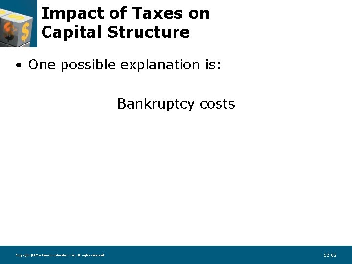 Impact of Taxes on Capital Structure • One possible explanation is: Bankruptcy costs Copyright