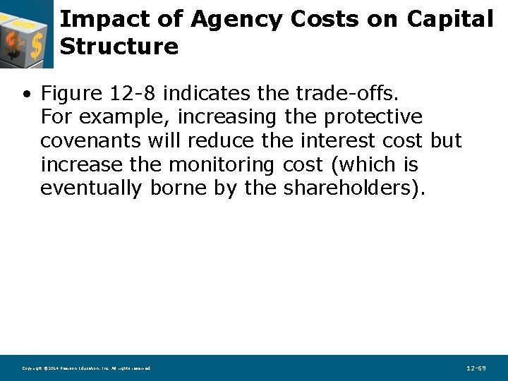 Impact of Agency Costs on Capital Structure • Figure 12 -8 indicates the trade-offs.
