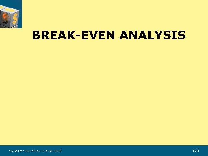 BREAK-EVEN ANALYSIS Copyright © 2014 Pearson Education, Inc. All rights reserved. 12 -8 