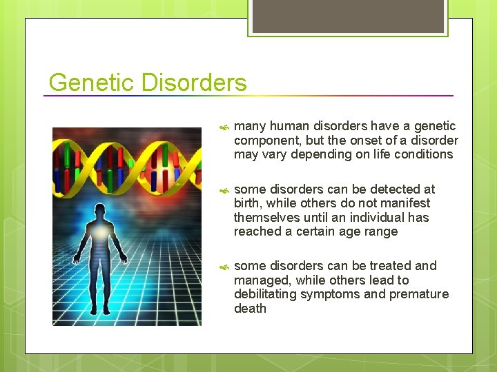 Genetic Disorders many human disorders have a genetic component, but the onset of a