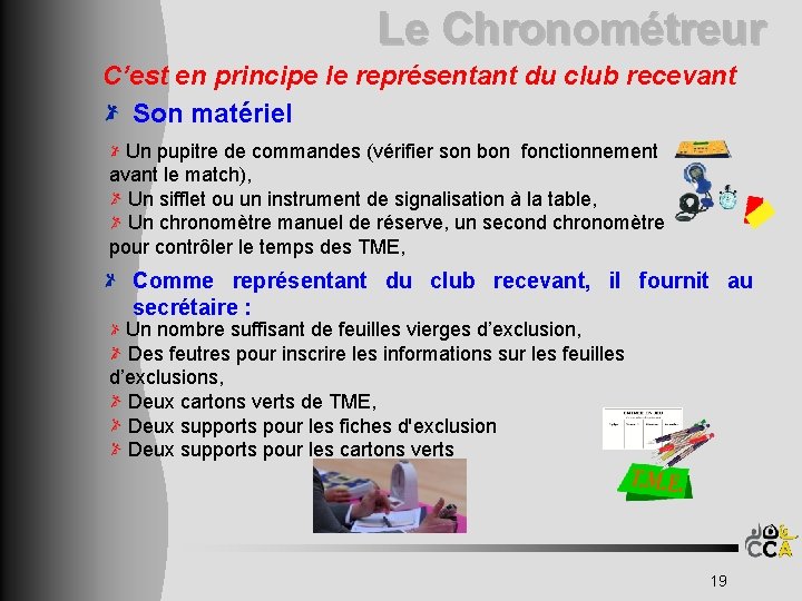 Le Chronométreur C’est en principe le représentant du club recevant Son matériel Un pupitre