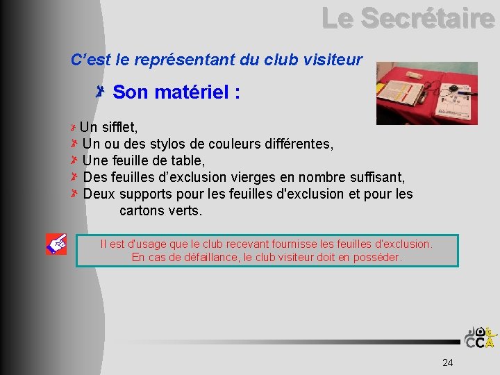 Le Secrétaire C’est le représentant du club visiteur Son matériel : Un sifflet, Un