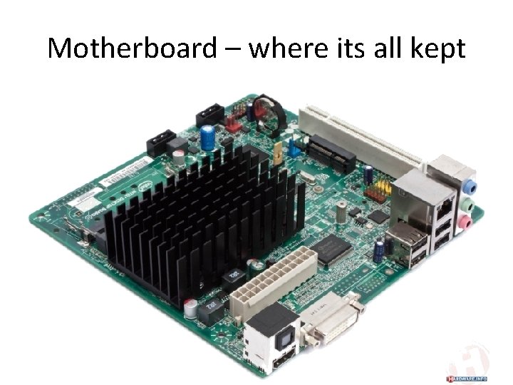 Motherboard – where its all kept 