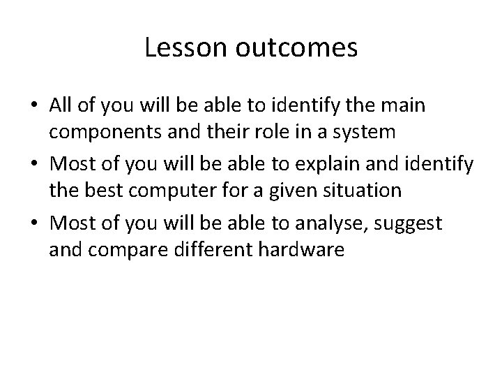 Lesson outcomes • All of you will be able to identify the main components