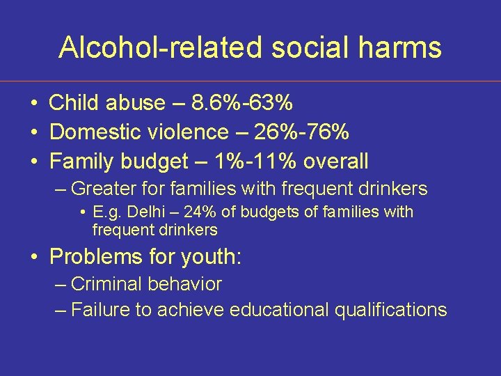 Alcohol-related social harms • Child abuse – 8. 6%-63% • Domestic violence – 26%-76%