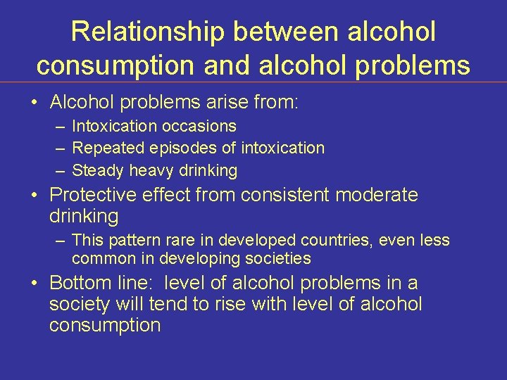Relationship between alcohol consumption and alcohol problems • Alcohol problems arise from: – Intoxication