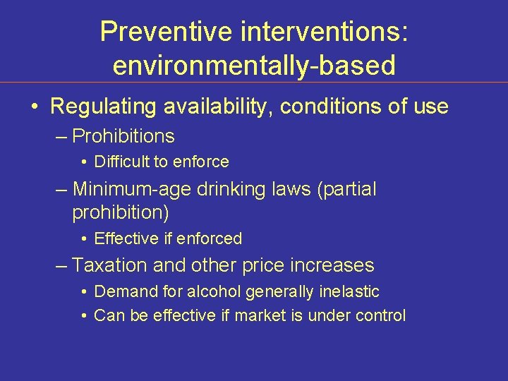 Preventive interventions: environmentally-based • Regulating availability, conditions of use – Prohibitions • Difficult to