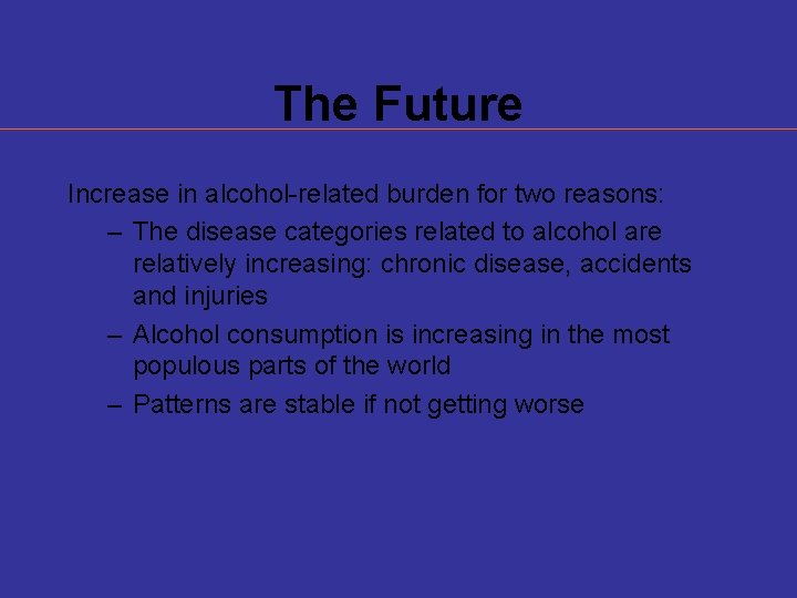The Future Increase in alcohol-related burden for two reasons: – The disease categories related