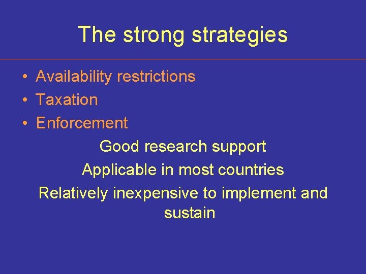 The strong strategies • Availability restrictions • Taxation • Enforcement Good research support Applicable