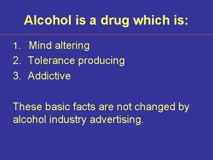 Alcohol is a drug which is: 1. Mind altering 2. Tolerance producing 3. Addictive