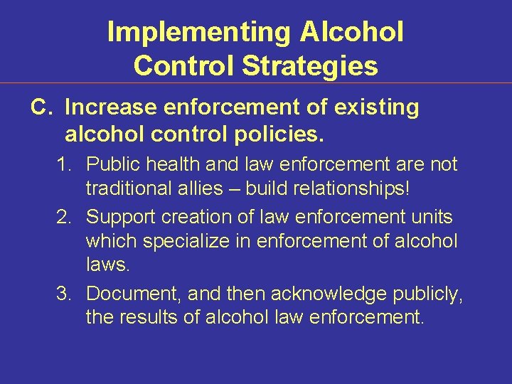 Implementing Alcohol Control Strategies C. Increase enforcement of existing alcohol control policies. 1. Public