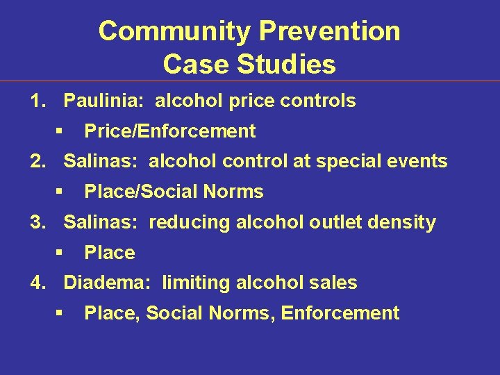 Community Prevention Case Studies 1. Paulinia: alcohol price controls § Price/Enforcement 2. Salinas: alcohol