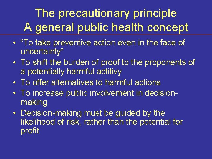 The precautionary principle A general public health concept • “To take preventive action even
