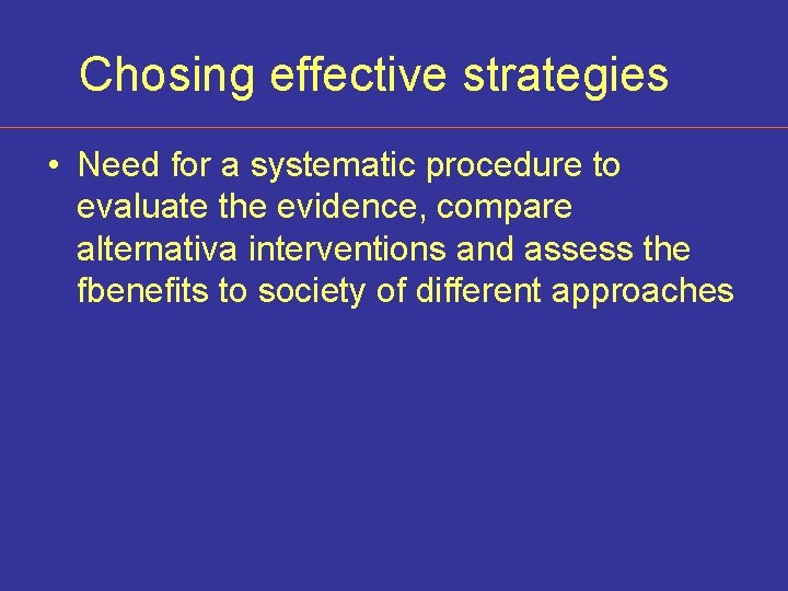 Chosing effective strategies • Need for a systematic procedure to evaluate the evidence, compare