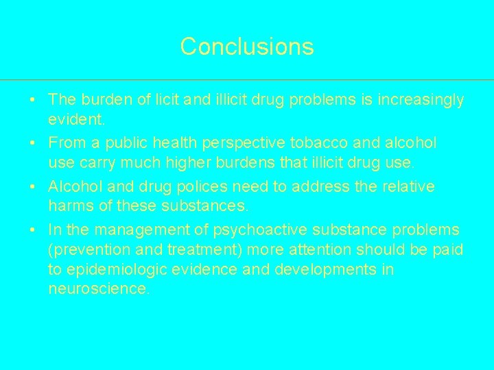 Conclusions • The burden of licit and illicit drug problems is increasingly evident. •