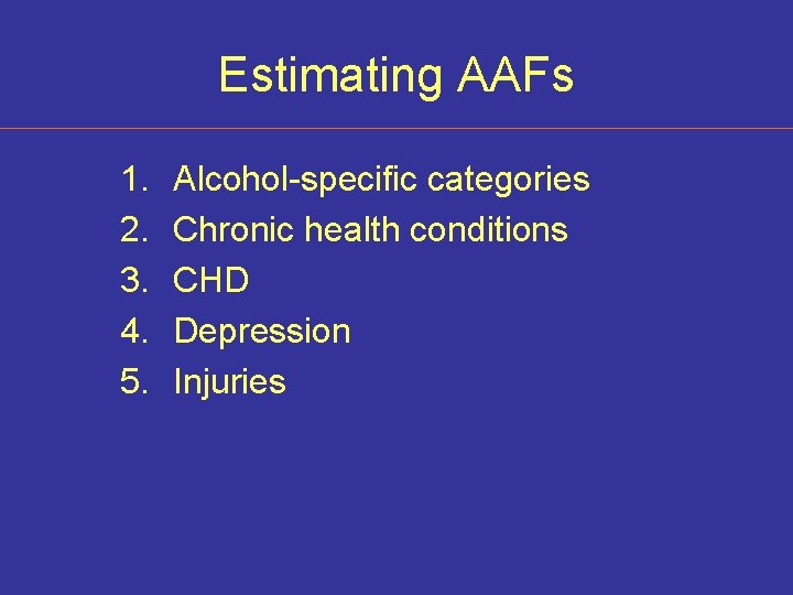 Estimating AAFs 1. 2. 3. 4. 5. Alcohol-specific categories Chronic health conditions CHD Depression