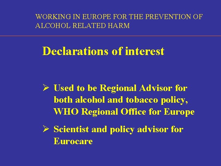 WORKING IN EUROPE FOR THE PREVENTION OF ALCOHOL RELATED HARM Declarations of interest Ø