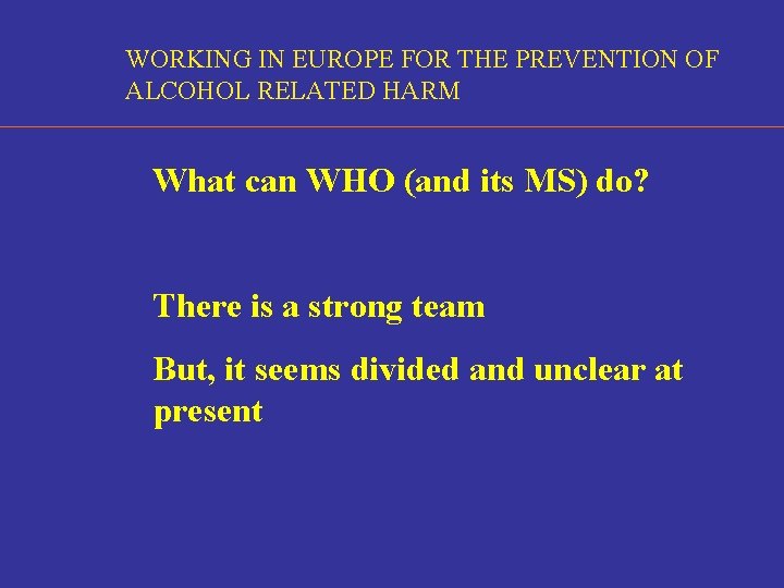 WORKING IN EUROPE FOR THE PREVENTION OF ALCOHOL RELATED HARM What can WHO (and