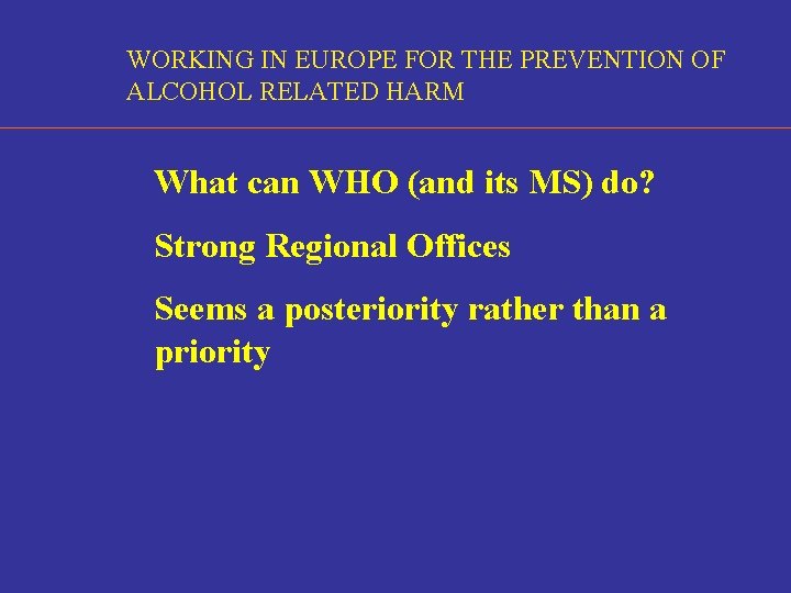 WORKING IN EUROPE FOR THE PREVENTION OF ALCOHOL RELATED HARM What can WHO (and