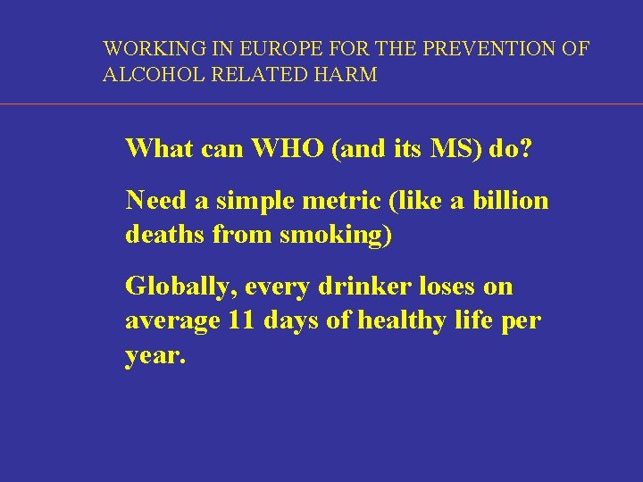 WORKING IN EUROPE FOR THE PREVENTION OF ALCOHOL RELATED HARM What can WHO (and