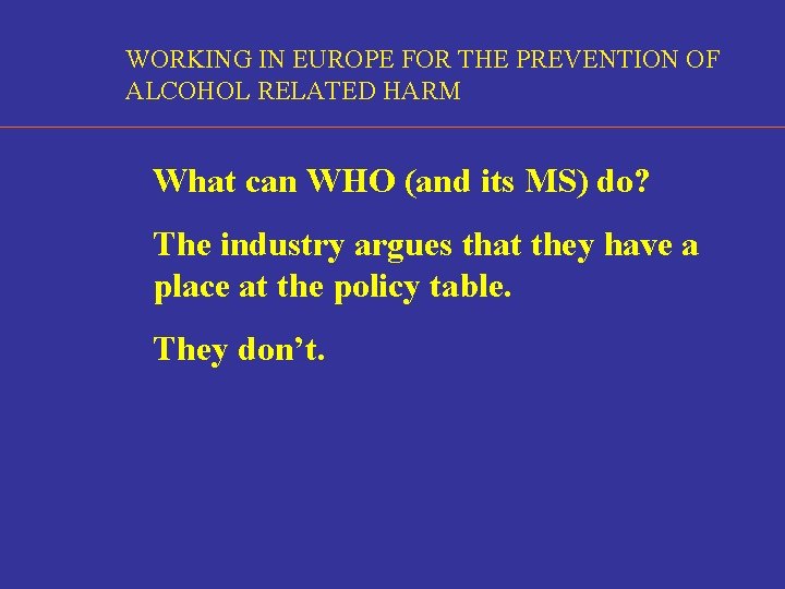 WORKING IN EUROPE FOR THE PREVENTION OF ALCOHOL RELATED HARM What can WHO (and