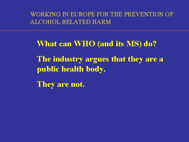 WORKING IN EUROPE FOR THE PREVENTION OF ALCOHOL RELATED HARM What can WHO (and