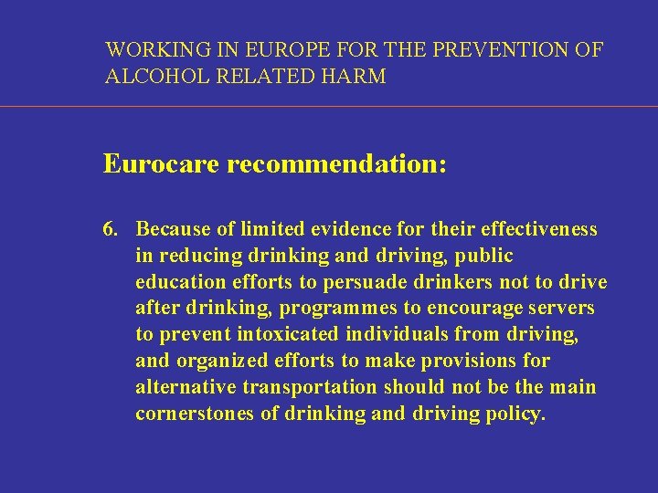 WORKING IN EUROPE FOR THE PREVENTION OF ALCOHOL RELATED HARM Eurocare recommendation: 6. Because