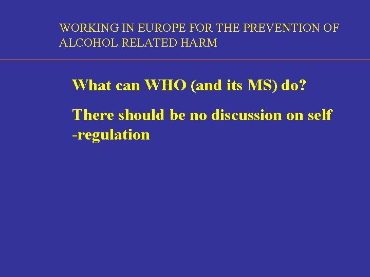 WORKING IN EUROPE FOR THE PREVENTION OF ALCOHOL RELATED HARM What can WHO (and