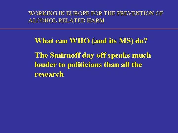 WORKING IN EUROPE FOR THE PREVENTION OF ALCOHOL RELATED HARM What can WHO (and