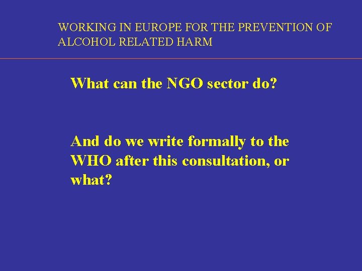 WORKING IN EUROPE FOR THE PREVENTION OF ALCOHOL RELATED HARM What can the NGO