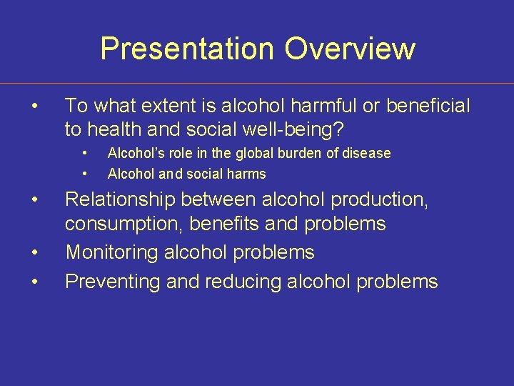 Presentation Overview • To what extent is alcohol harmful or beneficial to health and