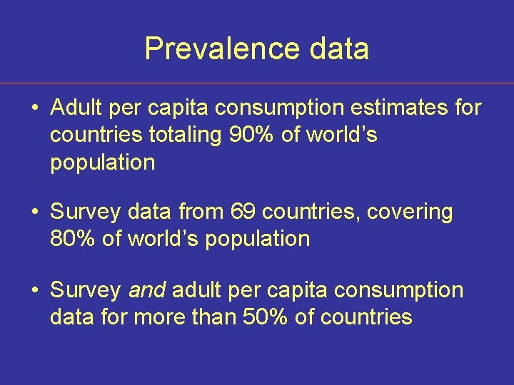 Prevalence data • Adult per capita consumption estimates for countries totaling 90% of world’s