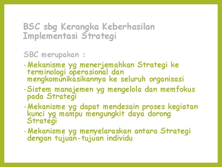 BSC sbg Kerangka Keberhasilan Implementasi Strategi SBC merupakan : - Mekanisme yg menerjemahkan Strategi