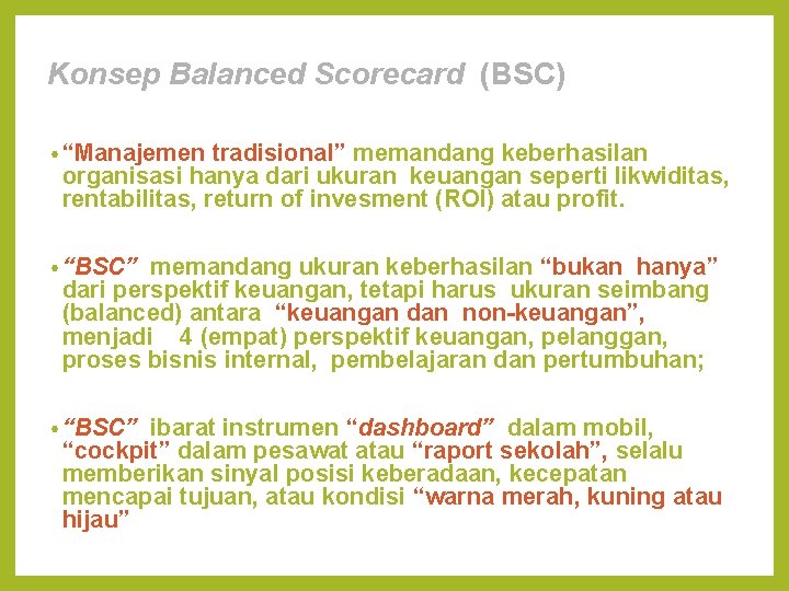 Konsep Balanced Scorecard (BSC) • “Manajemen tradisional” memandang keberhasilan organisasi hanya dari ukuran keuangan